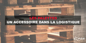 Les palettes un accessoire dans la logistique